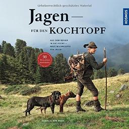 Jagen für den Kochtopf: Aus dem Revier in die Küche - neue Wildrezepte für Jäger