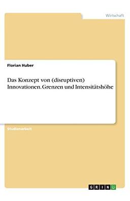 Das Konzept von (disruptiven) Innovationen. Grenzen und Intensitätshöhe