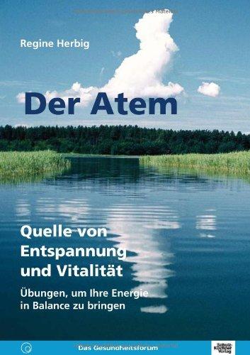 Der Atem. Quelle von Entspannung und Vitalität. Übungen, um Ihre Energie in Balance zu bringen