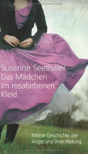 Das Mädchen im rosafarbenen Kleid: Meine Geschichte der Angst und ihrer Heilung