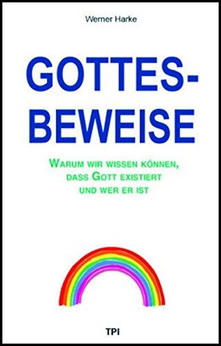 Gottesbeweise: Warum wir wissen können, dass Gott existiert und wer er ist