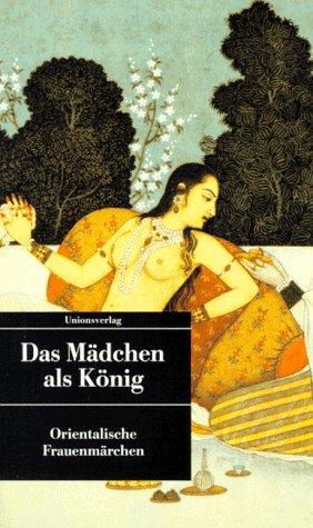 Das Mädchen als König.Orientalische Frauenmärchen