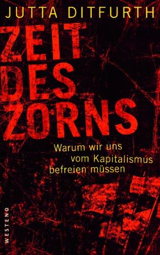 Zeit des Zorns: Warum wir uns vom Kapitalismus befreien müssen