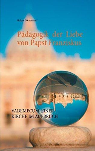 Pädagogik der Liebe von Papst Franziskus: Vademecum einer Kirche im Aufbruch