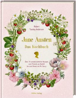 Jane Austen: Das Kochbuch: Über 70 unwiderstehliche Rezepte vom Picknick am Box Hill bis zum Dinner mit Mr. Darcy