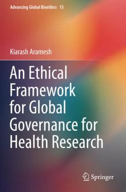 An Ethical Framework for Global Governance for Health Research (Advancing Global Bioethics, Band 15)