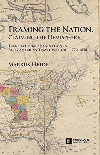 Framing the Nation, Claiming the Hemisphere: Transnational Imagination in Early American Travel Writing (1770-1830) (Stockholm English Studies)