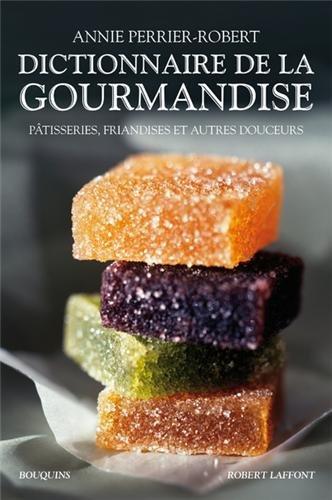 Dictionnaire de la gourmandise : pâtisseries, friandises et autres douceurs