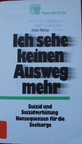 Ich sehe keinen Ausweg mehr. Suizid und Suizidverhütung; Konsequenzen für die Seelsorge.