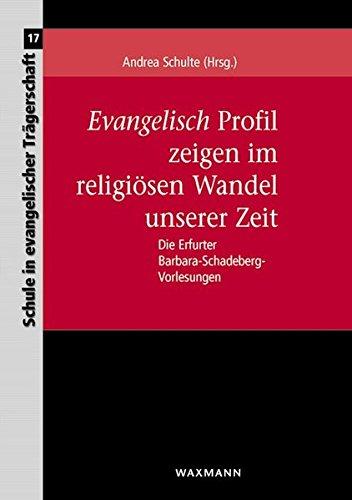 Evangelisch Profil zeigen im religiösen Wandel unserer Zeit: Die Erfurter Barbara-Schadeberg-Vorlesungen (Schule in evangelischer Trägerschaft)