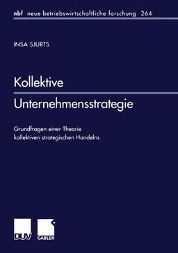 Kollektive Unternehmensstrategie: Grundfragen Einer Theorie kollektiven Strategischen Handelns (neue betriebswirtschaftliche forschung (nbf)) (German Edition)