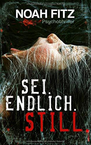 SEI. ENDLICH. STILL. Psychothriller von Noah Fitz