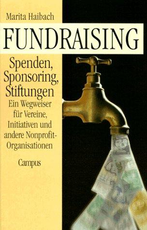 Fundraising: Spenden, Sponsoring, Stiftungen: Ein Wegweiser für Vereine, Initiativen und andere Nonprofit-Organisationen