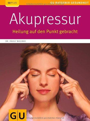 Akupressur: Heilung auf den Punkt gebracht (GU Ratgeber Gesundheit)