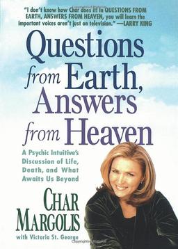 QUESTIONS FROM EARTH ANSWER FROM HEAVEN: A Psychic Intuitive's Discussion of Life, Death, and What Awaits Us Beyond