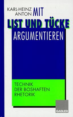 Mit List und Tücke argumentieren: Technik der boshaften Rhetorik