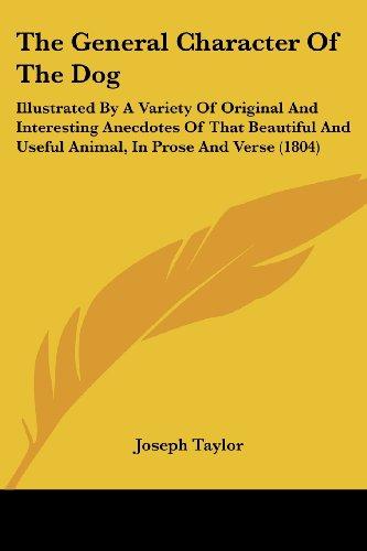 The General Character Of The Dog: Illustrated By A Variety Of Original And Interesting Anecdotes Of That Beautiful And Useful Animal, In Prose And Verse (1804)