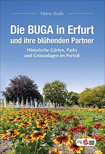 Die BUGA in Erfurt und ihre blühenden Partner: Historische Gärten, Parks und Grünanlagen im Porträt (Sutton Heimatarchiv)