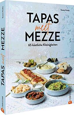 Kochbuch – Tapas meet Mezze: 65 köstliche Kleinigkeiten. Kochbuch mit 65 Rezepten für Tapas, Mezze und Fusion-Gerichte