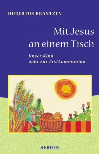 Mit Jesus an einem Tisch: Unser Kind geht zur Erstkommunion