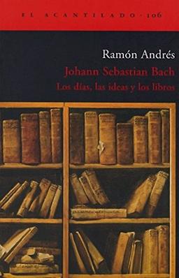 Johann Sebastian Bach : los días, las ideas y los libros (El Acantilado, Band 106)