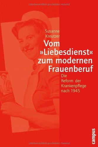 Vom »Liebesdienst« zum modernen Frauenberuf: Die Reform der Krankenpflege nach 1945 (Geschichte und Geschlechter)