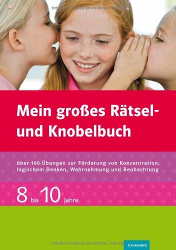 Mein großes Rätsel- und Knobelbuch: 8-10 Jahre. Über 100 Übungen zur Förderung von Konzentration, logischem Denken, Wahrnehmung und Beobachtung