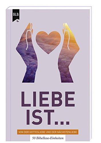 Liebe ist ...: Von der Gottesliebe und der Nächstenliebe (Themen der Bibel)