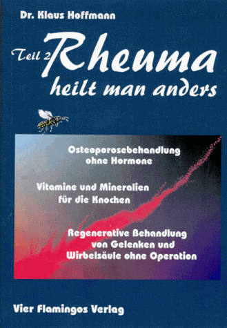 Rheuma heilt man anders, Tl.2: Osteoporosebehandlung ohne Hormone. Vitamine und Mineralien für die Knochen. Regenerative Behandlung von Wirbelsäule und Gelenken ohne Operation: TEIL II