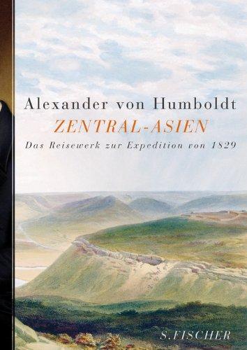 Zentral-Asien: Untersuchungen zu den Gebirgsketten und zur vergleichenden Klimatologie. Das Reisewerk zur Expedition von 1829