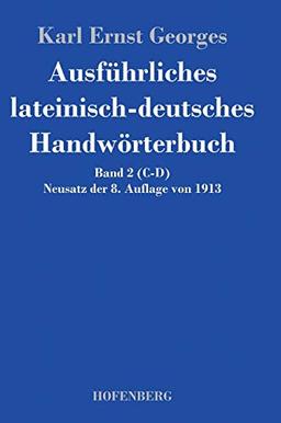 Ausführliches lateinisch-deutsches Handwörterbuch: Band 2 (C-D) Neusatz der 8. Auflage von 1913