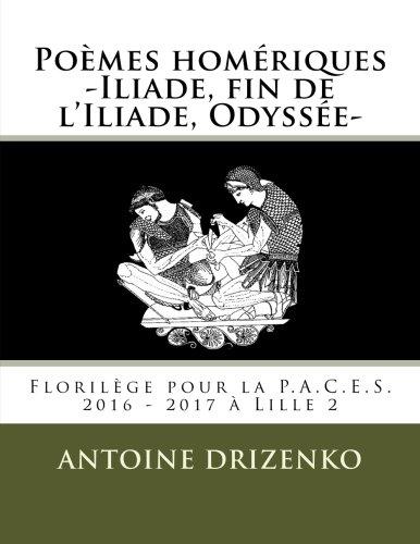 Poèmes homériques -Iliade, fin de l'Iliade, Odyssée-: Florilège pour la P.A.C.E.S. 2016 - 2017 à Lille 2