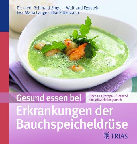 Gesund essen bei Erkrankungen der Bauchspeicheldrüse: Über 130 Rezepte: stärkend und abwechslungsreich