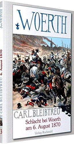 Schlacht bei Woerth am 6. August 1870: Band 3 der 19-bändigen Gesamtausgabe von Carl Bleibtreu zum Deutsch-Französischen Krieg 1870/71 (Der ... Gesamtausgabe von Carl Bleibtreu (Reprint))