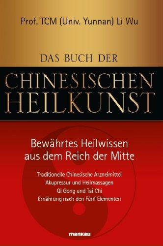 Das Buch der Chinesischen Heilkunst - Bewährtes Heilwissen aus dem Reich der Mitte: Traditionelle Chinesische Arzneimittel, Akupressur und ... Tai ... ... Tai Chi, Ernährung nach den Fünf Elementen