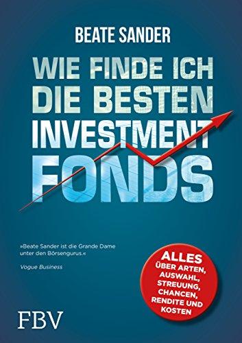 Wie finde ich die besten Investmentfonds?: Alles über Arten, Auswahl, Streuung, Chancen, Rendite und Kosten