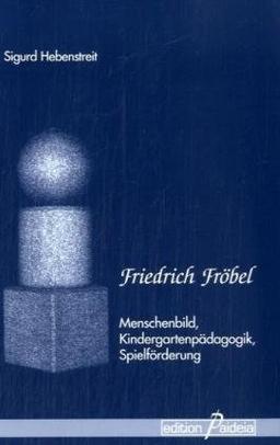 Friedrich Fröbel - Menschenbild, Kindergartenpädagogik, Spielförderung