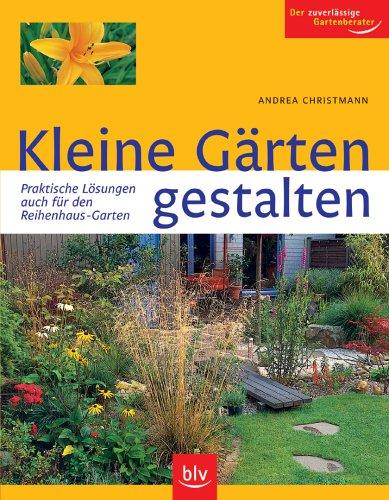 Kleine Gärten gestalten. Praktische Lösungen - auch für den Reihenhaus-Garten