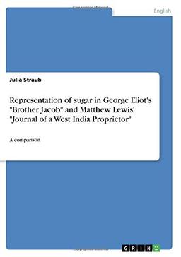 Representation of sugar in George Eliot's "Brother Jacob" and Matthew Lewis' "Journal of a West India Proprietor": A comparison