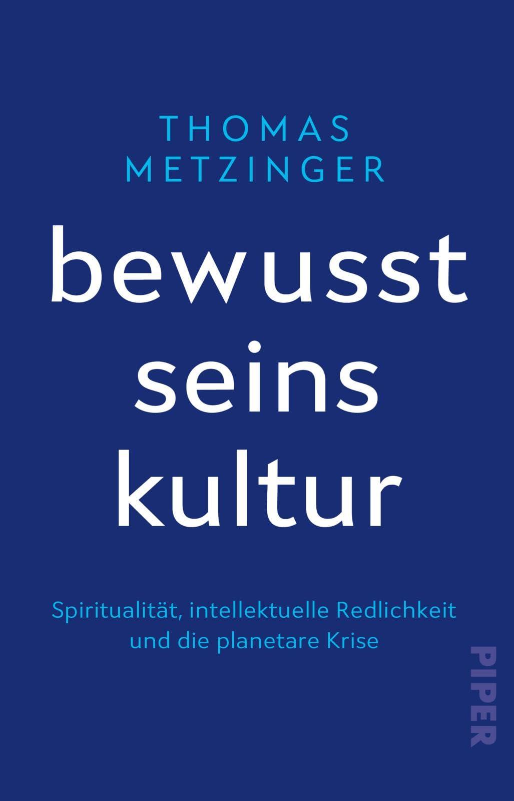 Bewusstseinskultur: Spiritualität, intellektuelle Redlichkeit und die planetare Krise | Für eine neue, bewusste und anständige Denkweise im Umgang mit ... Vom Autor des Bestsellers »Der Ego-Tunnel«