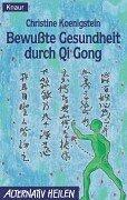 Bewußte Gesundheit durch Qi Gong. Ein Übungsprogramm für Vitalität und Gelassenheit.