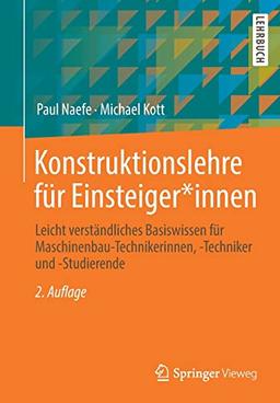 Konstruktionslehre für Einsteiger*innen: Leicht verständliches Basiswissen für Maschinenbau-Technikerinnen, -Techniker und -Studierende