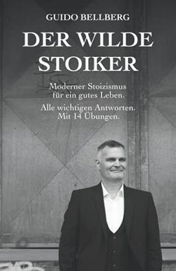 Der Wilde Stoiker: Moderner Stoizismus für ein gutes Leben. Alle wichtigen Antworten und Übungen.