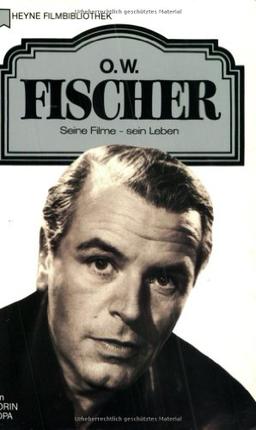 O. W. Fischer. Seine Filme - sein Leben