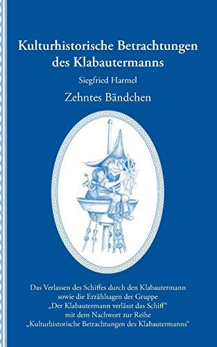 Kulturhistorische Betrachtungen des Klabautermanns - Zehntes Bändchen: Das Verlassen des Schiffes durch den Klabautermann sowie die Erzählsagen der ... Betrachtungen des Klabautermanns“