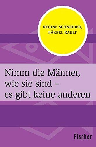 Nimm die Männer, wie sie sind - es gibt keine anderen