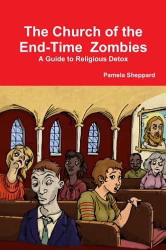 The Church of the End-time Zombies: A Guide to Religious Detox