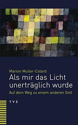 Als mir das Licht unerträglich wurde: Auf dem Weg zu einem anderen Gott