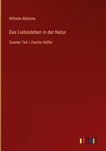 Das Liebesleben in der Natur: Zweiter Teil / Zweite Hälfte