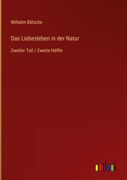 Das Liebesleben in der Natur: Zweiter Teil / Zweite Hälfte